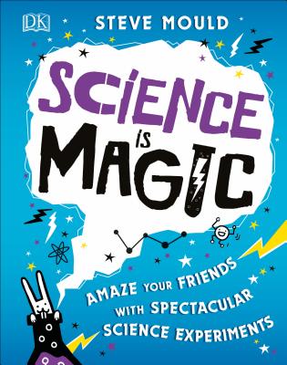 Science is Magic: Amaze your Friends with Spectacular Science Experiments Cover Image