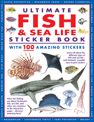 Ultimate Fish & Sea Life Sticker Book with 100 Amazing Stickers: Learn All about the Different Types of Fish and Sea Life - With Fantastic Reusable Ea By Armadillo Press Cover Image