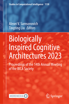 Biologically Inspired Cognitive Architectures 2023: Proceedings of the 14th Annual Meeting of the Bica Society (Studies in Computational Intelligence #1130)