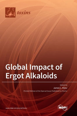 Global Impact of Ergot Alkaloids By James L. Klotz (Guest Editor) Cover Image