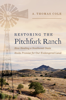 Restoring the Pitchfork Ranch: How Healing a Southwest Oasis Holds Promise for Our Endangered Land Cover Image