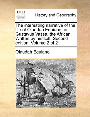 The Interesting Narrative of the Life of Olaudah Equiano, or Gustavus Vassa, the African. Written by Himself. Second Edition. Volume 2 of 2 Cover Image