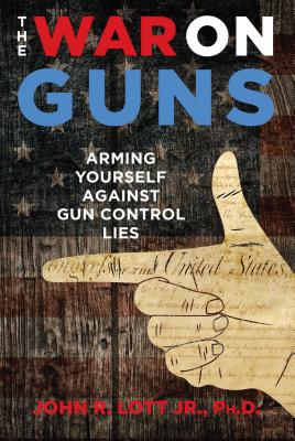 The War on Guns: Arming Yourself Against Gun Control Lies By John R. Lott, Jr. Cover Image