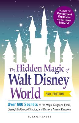 The Hidden Magic of Walt Disney World: Over 600 Secrets of the Magic Kingdom, Epcot, Disney's Hollywood Studios, and Disney's Animal Kingdom (Disney Hidden Magic Gift Series) Cover Image