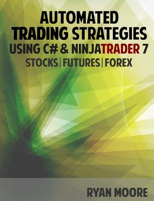 Automated Trading Strategies using C# and NinjaTrader 7: An Introduction for .NET Developers Cover Image