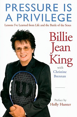 Pressure Is a Privilege: Lessons I've Learned from Life and the Battle of the Sexes (Billie Jean King Library)
