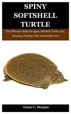 Spiny SoftShell Turtle: The Ultimate Guide On Spiny Softshell Turtle Care, Housing, Feeding, Diet And Health Care