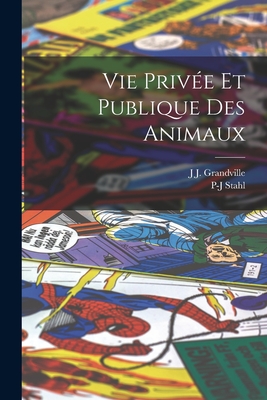 Vie Privée Et Publique Des Animaux By J. J. Grandville, P-J Stahl Cover Image