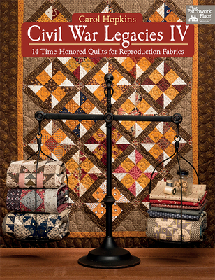 Civil War Legacies IV: 14 Time-Honored Quilts for Reproduction Fabrics Cover Image