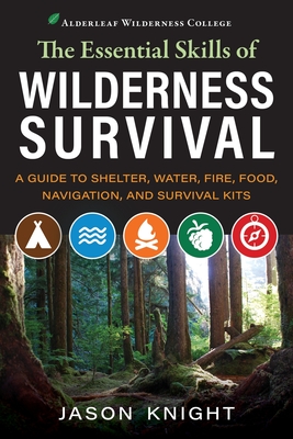 The Essential Skills of Wilderness Survival: A Guide to Shelter, Water, Fire, Food, Navigation, and Survival Kits By Jason Knight Cover Image