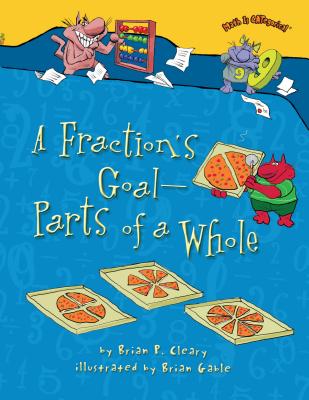 A Fraction's Goal -- Parts of a Whole (Math Is Categorical (R)) By Brian P. Cleary, Brian Gable (Illustrator) Cover Image
