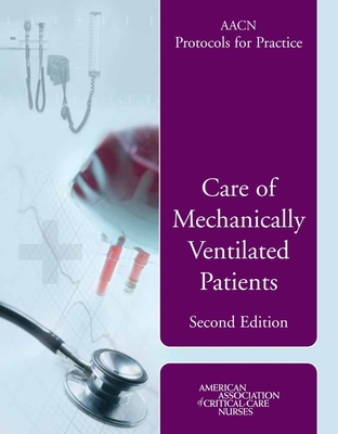 Aacn Protocols for Practice: Care of Mechanically Ventilated Patients: Care of Mechanically Ventilated Patients Cover Image