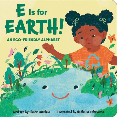 E Is for Earth! an Eco-Friendly Alphabet By Claire Winslow, Nathalia Takeyama (Illustrator) Cover Image