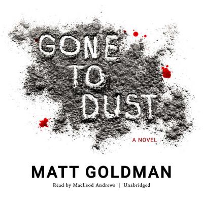 Gone to Dust Lib/E By Matt Goldman, MacLeod Andrews (Read by) Cover Image
