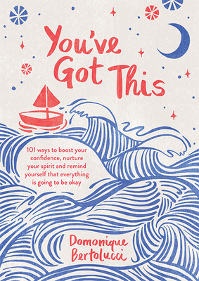 You've Got This: 101 ways to boost your confidence, nurture your spirit and remind yourself that everything is going to be okay Cover Image