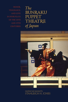 The Bunraku Puppet Theatre of Japan: Honor, Vengeance, and Love in Four Plays of the 18th and 19th Centuries Cover Image