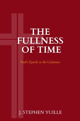 The Fullness of Time: Paul's Epistle to the Galatians By J. Stephen Yuille Cover Image