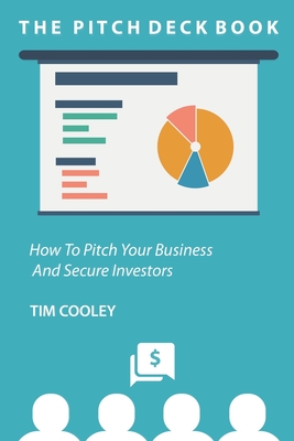 The Pitch Deck Book: How To Present Your Business And Secure Investors Cover Image