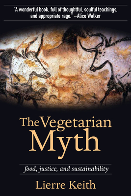 The Vegetarian Myth: Food, Justice, and Sustainability By Lierre Keith Cover Image