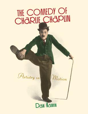 The Comedy of Charlie Chaplin: Artistry in Motion By Dan Kamin, Scott Eyman (Foreword by) Cover Image