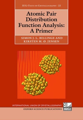 Atomic Pair Distribution Function Analysis: A Primer (International Union of Crystallography Texts on Crystallogra) Cover Image