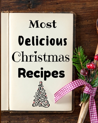 Most Delicious Christmas Recipes: 100+ Unique and Important Christmas Recipes For You, Your Family And Your Friends By Susette Thorson Cover Image