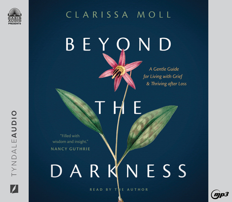 Beyond the Darkness: A Gentle Guide for Living with Grief and Thriving after Loss By Clarissa Moll, Clarissa Moll (Narrator) Cover Image