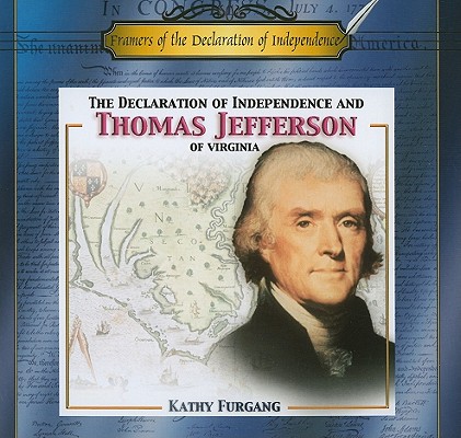 The Declaration of Independence and Thomas Jefferson of Virginia (Framers of the Declaration of Independence) By Kathy Furgang Cover Image