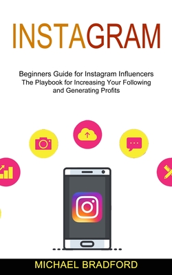 Instagram: Beginners Guide for Instagram Influencers (The Playbook for Increasing Your Following and Generating Profits) By Michael Bradford Cover Image