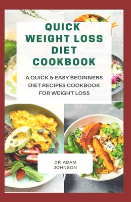 Quick Weight Loss Diet Cookbook: A quick & easy beginners diet