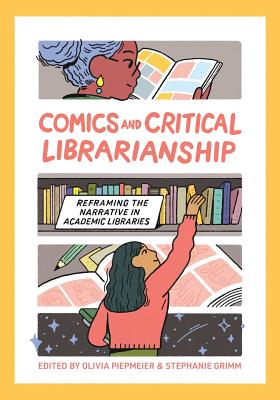 Comics and Critical Librarianship: Reframing the Narrative in Academic Libraries By Olivia Piepmeier (Editor), Stephanie Grimm (Editor) Cover Image