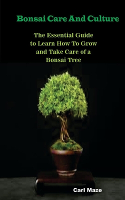 Bonsai Care And Culture: The Essential Guide to Learn How To Grow and Take  Care of a Bonsai Tree (Paperback) | McNally Jackson Books