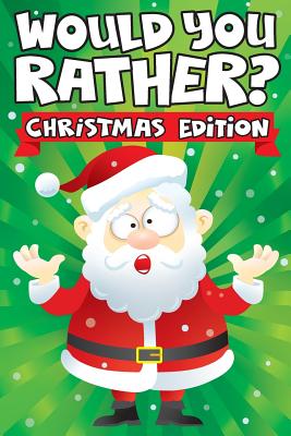 Would you Rather? Christmas Edition: A Fun Family Activity Book for Boys and Girls Ages 6, 7, 8, 9, 10, 11, & 12 Years Old - Stocking Stuffers for Kid By Big Dreams Art Supplies Cover Image