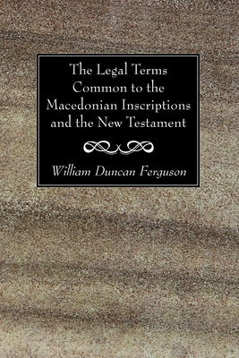 The Legal Terms Common to the Macedonian Inscriptions and the New Testament By William Duncan Ferguson Cover Image