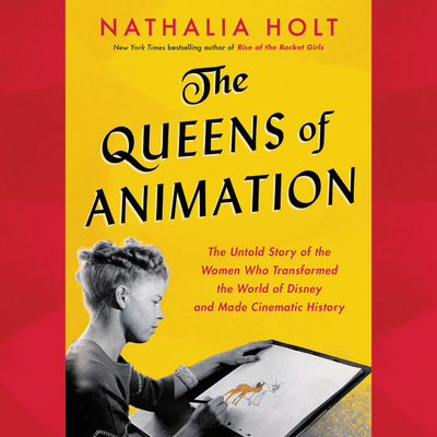 The Queens of Animation: The Untold Story of the Women Who Transformed the World of Disney and Made Cinematic History Cover Image