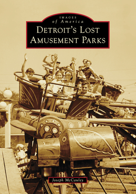 Detroit's Lost Amusement Parks (Images of America) By Joseph McCauley Cover Image