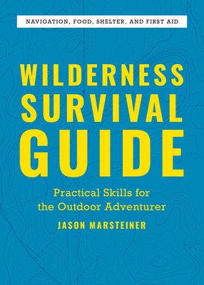 Wilderness Survival Guide: Practical Skills for the Outdoor Adventurer By Jason Marsteiner Cover Image