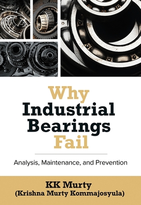 Why Industrial Bearings Fail: Analysis, Maintenance, and Prevention By Kirshna Murty Cover Image
