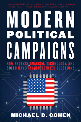Modern Political Campaigns: How Professionalism, Technology, and Speed Have Revolutionized Elections By Michael D. Cohen Cover Image