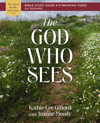 The God Who Sees Bible Study Guide Plus Streaming Video By Kathie Lee Gifford, Joanne Moody (With) Cover Image