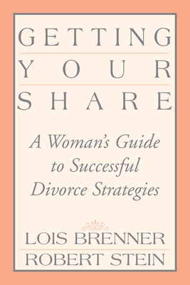 Getting Your Share: A Woman's Guide to Successful Divorce Strategies By Lois Brenner, Robert Stein (Joint Author) Cover Image
