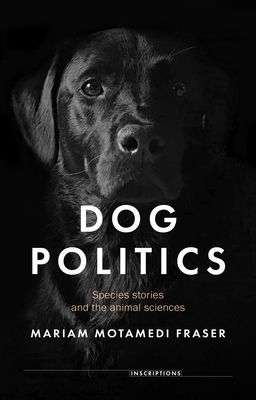 Dog Politics: Species Stories and the Animal Sciences (Inscriptions #9)