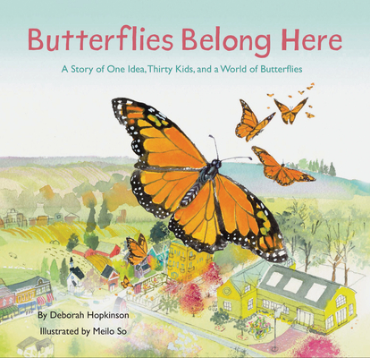 Butterflies Belong Here: A Story of One Idea, Thirty Kids, and a World of Butterflies By Deborah Hopkinson, Meilo So (Illustrator) Cover Image