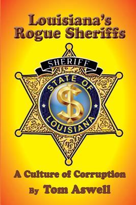 Louisiana's Rogue Sheriffs: A Culture of Corruption By Tom Aswell Cover Image