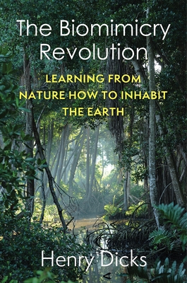 The Biomimicry Revolution: Learning from Nature How to Inhabit the Earth By Henry Dicks Cover Image