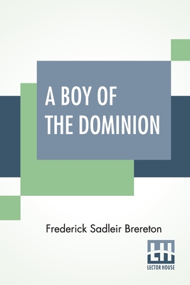 A Boy Of The Dominion: A Tale Of Canadian Immigration By Frederick Sadleir Brereton Cover Image