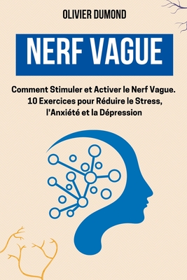 Nerf Vague: Comment Stimuler et Activer le Nerf Vague. 10 Exercices pour Réduire le Stress, l'Anxiété et la Dépression By Olivier Dumond Cover Image