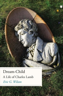 Dream-Child: A Life of Charles Lamb By Eric G. Wilson Cover Image