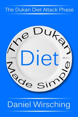 The Dukan Diet Made Simple: The Dukan Diet Attack Phase (Includes A 7-Day Meal Plan)