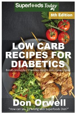 Low Carb Recipes For Diabetics: Over 220+ Low Carb Diabetic Recipes, Dump Dinners Recipes, Quick & Easy Cooking Recipes, Antioxidants & Phytochemicals By Don Orwell Cover Image